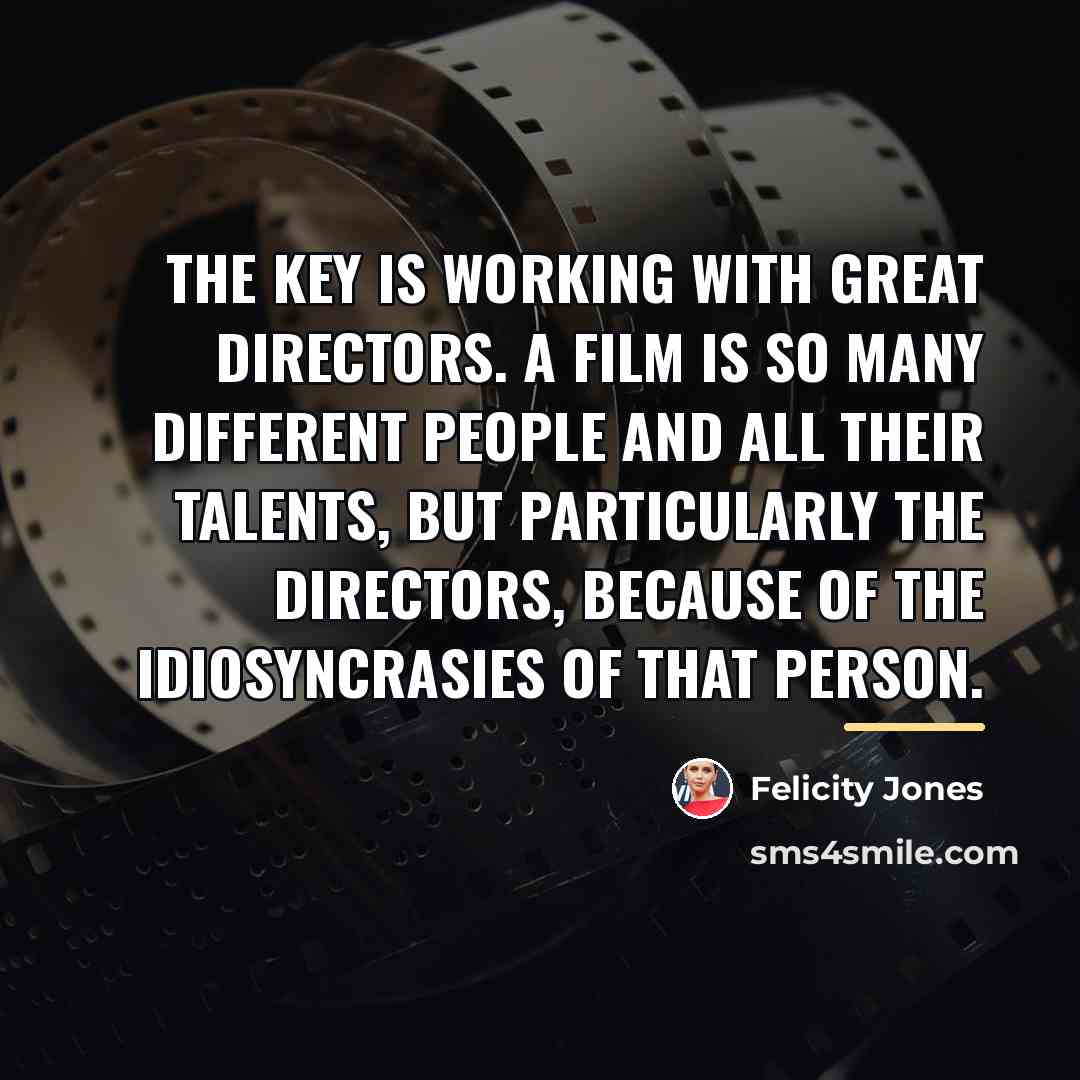 “The key is working with great directors. A film is…” quote by Felicity Jones
