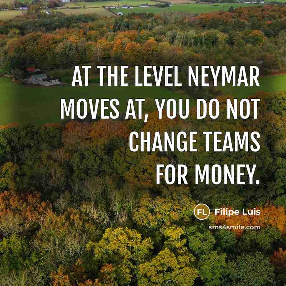 “At the level Neymar moves at, you do not change…” quote by Filipe Luis