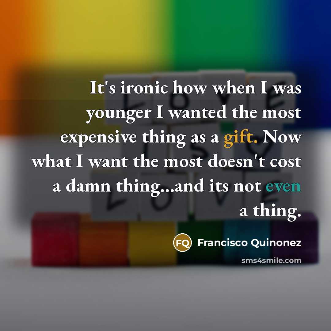 “It's ironic how when I was younger I wanted the…” quote by Francisco Quinonez