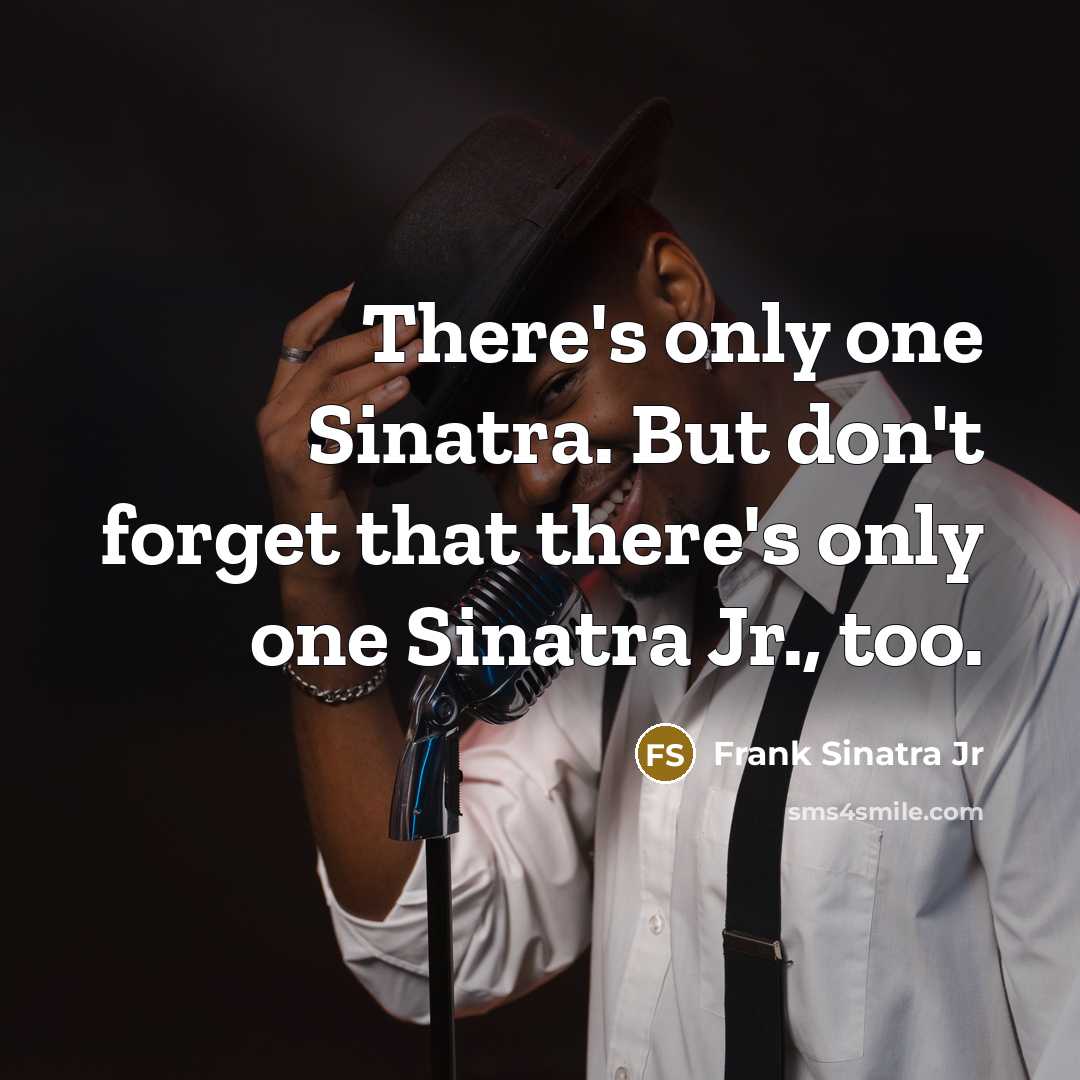 “There's only one Sinatra. But don't forget that there's only…” quote by Frank Sinatra Jr