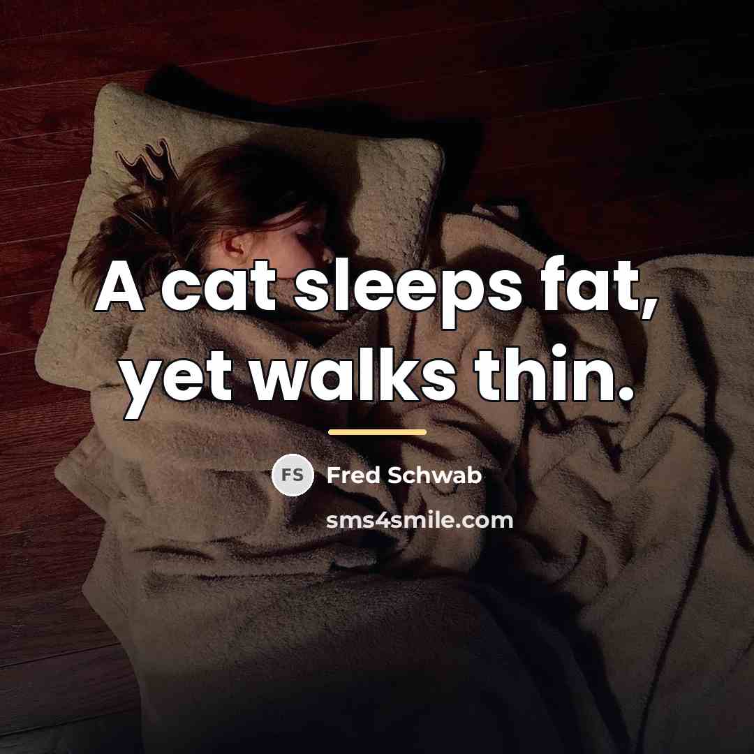 “A cat sleeps fat, yet walks thin.…” quote by Fred Schwab
