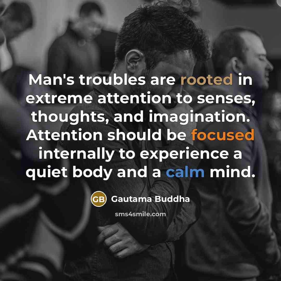 “Man's troubles are rooted in extreme attention to senses, thoughts,…” quote by Gautama Buddha
