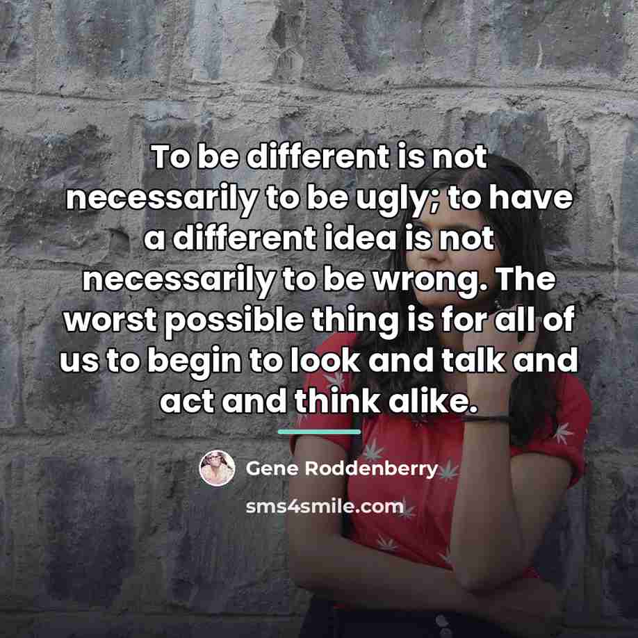 “To be different is not necessarily to be ugly; to…” quote by Gene Roddenberry
