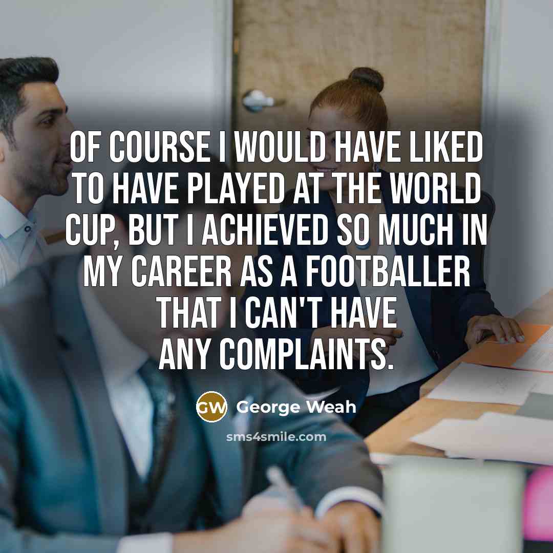 “Of course I would have liked to have played at…” quote by George Weah