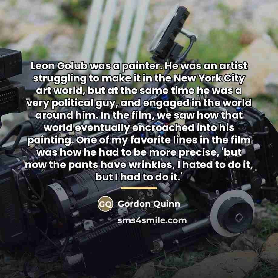 “Leon Golub was a painter. He was an artist struggling…” quote by Gordon Quinn