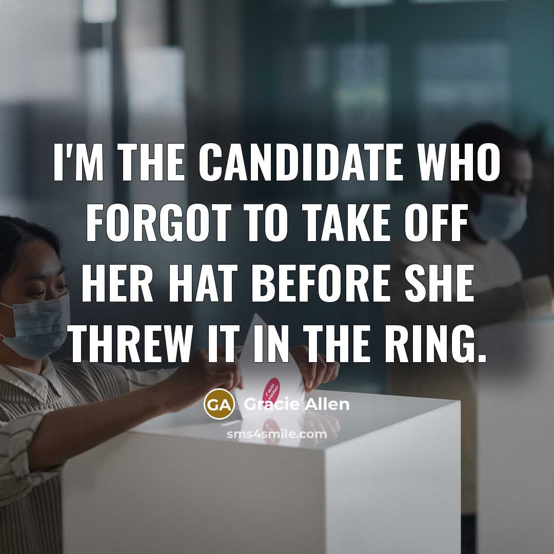 “I'm the candidate who forgot to take off her hat…” quote by Gracie Allen
