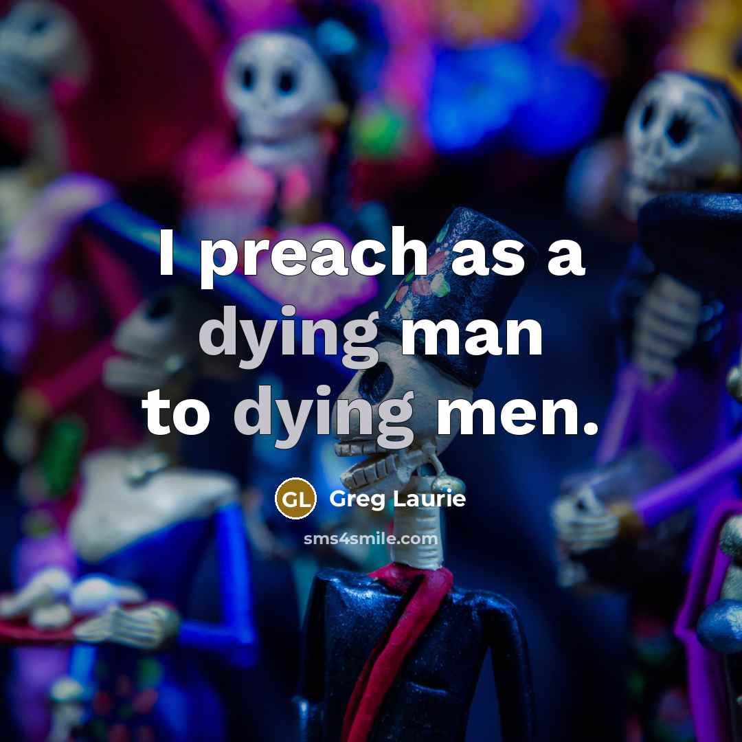 “I preach as a dying man to dying men.…” quote by Greg Laurie