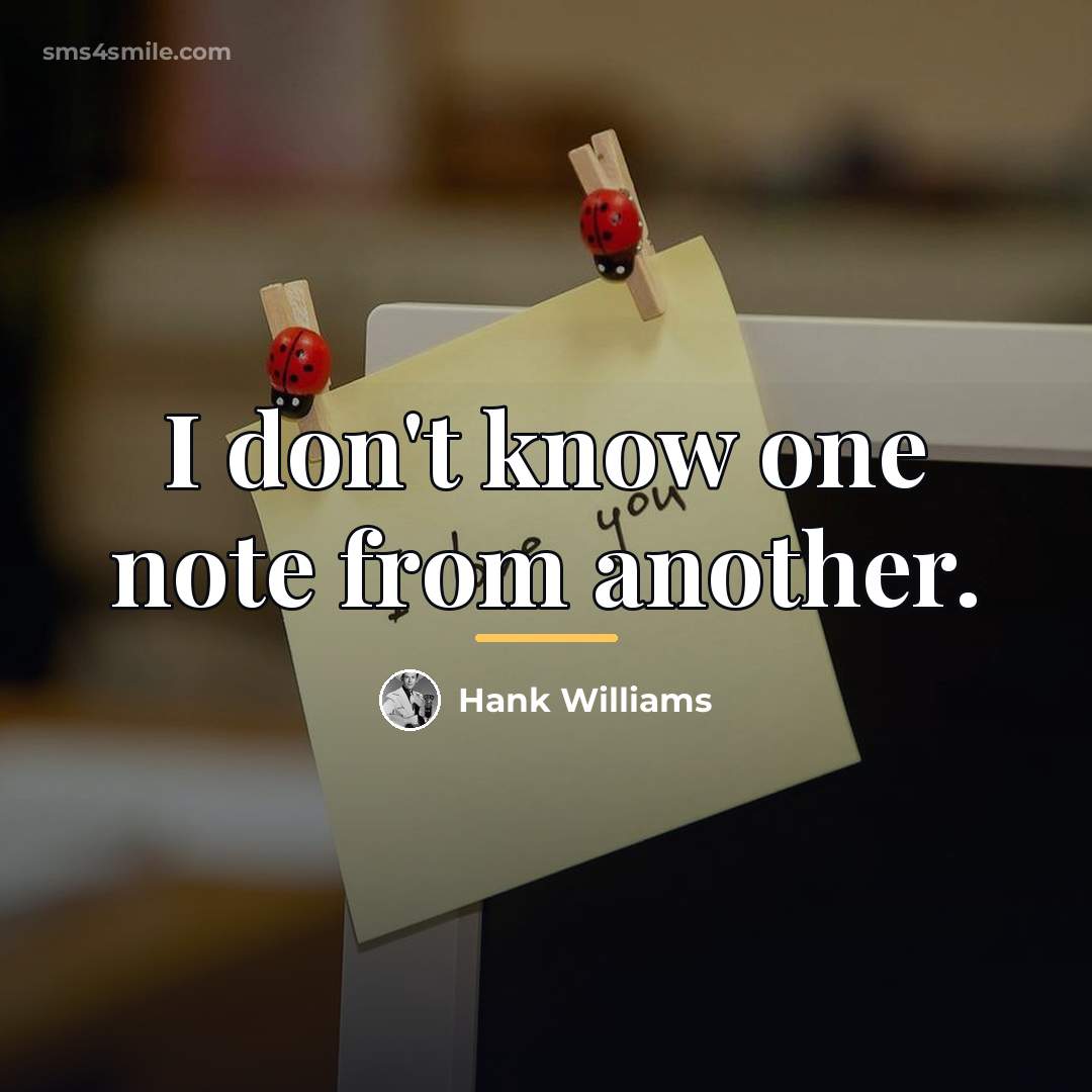 “I don't know one note from another.…” quote by Hank Williams
