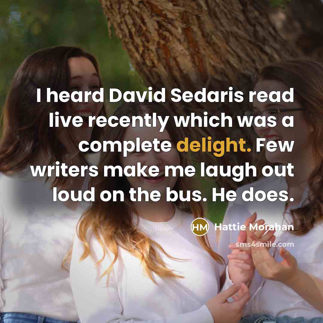“I heard David Sedaris read live recently which was a…” quote by Hattie Morahan