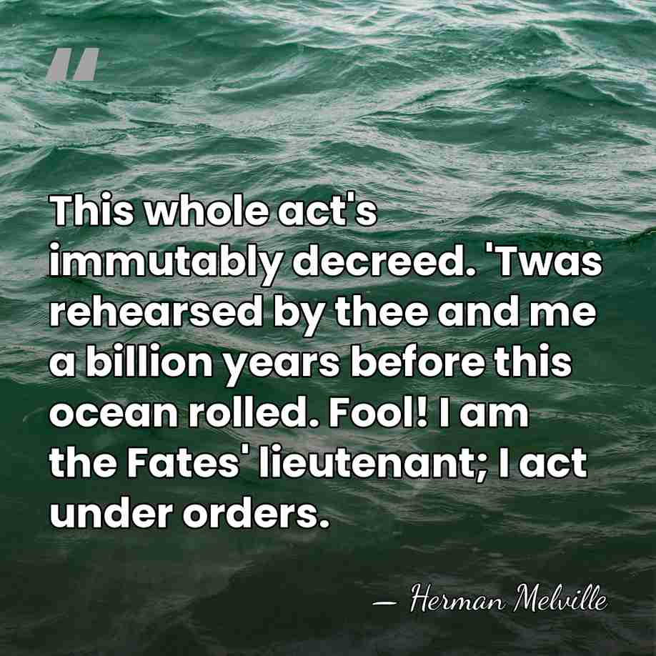 This whole act's immutably decreed. 'Twas rehearsed by thee and me a&hellip; - Herman Melville