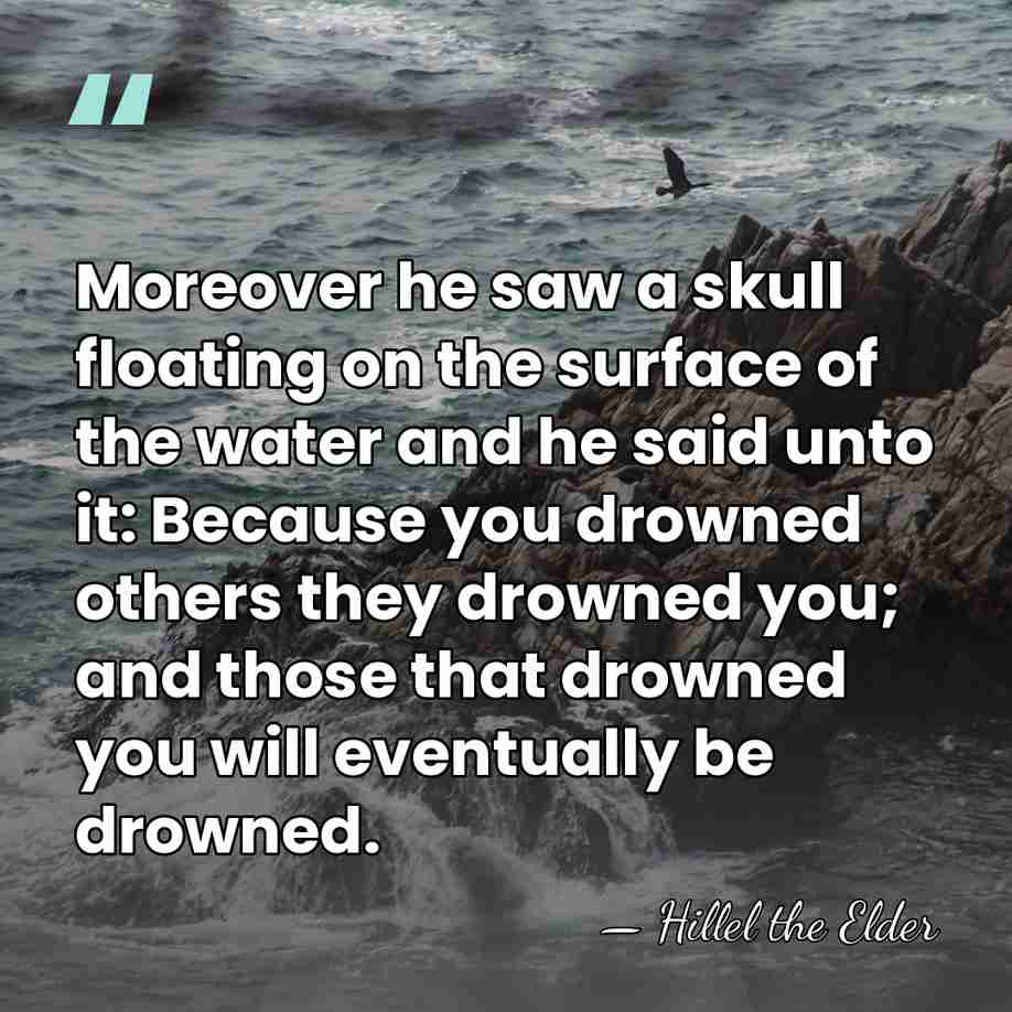 Moreover he saw a skull floating on the surface of the water&hellip; - Hillel the Elder