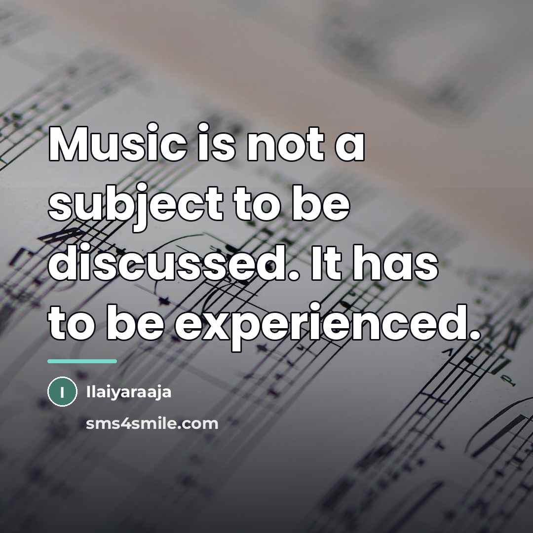 “Music is not a subject to be discussed. It has…” quote by Ilaiyaraaja