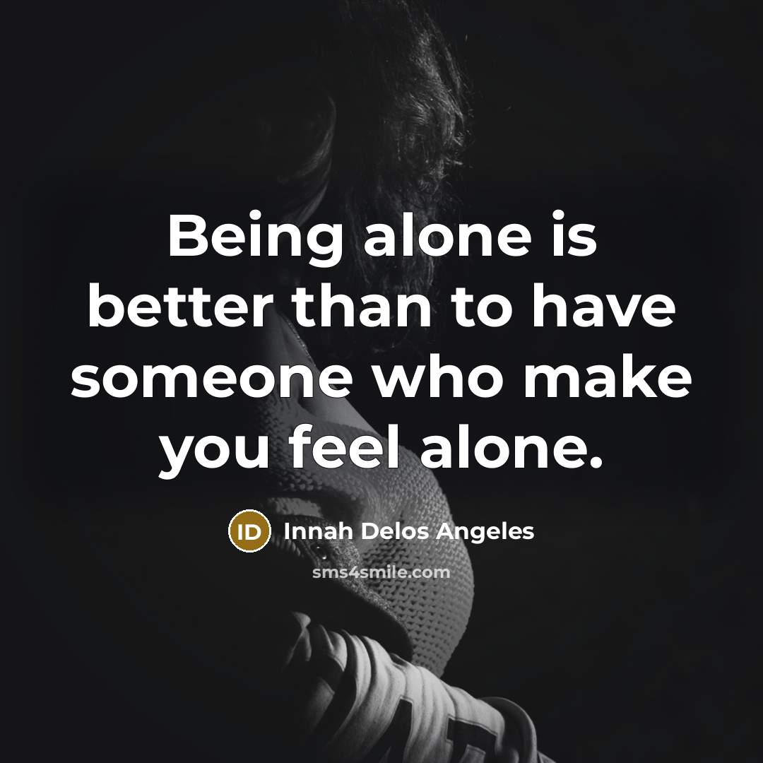 “Being alone is better than to have someone who make…” quote by Innah Delos Angeles