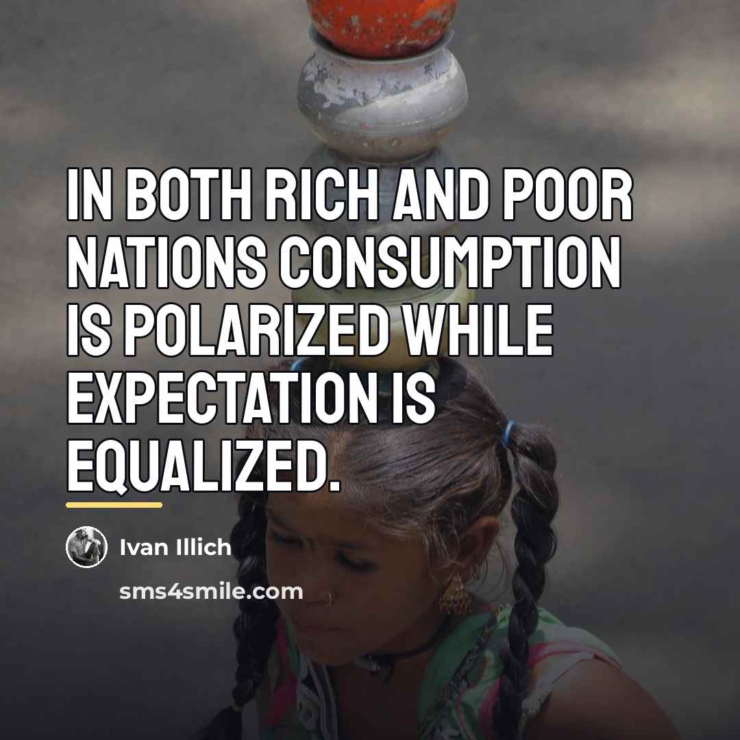 “In both rich and poor nations consumption is polarized while…” quote by Ivan Illich