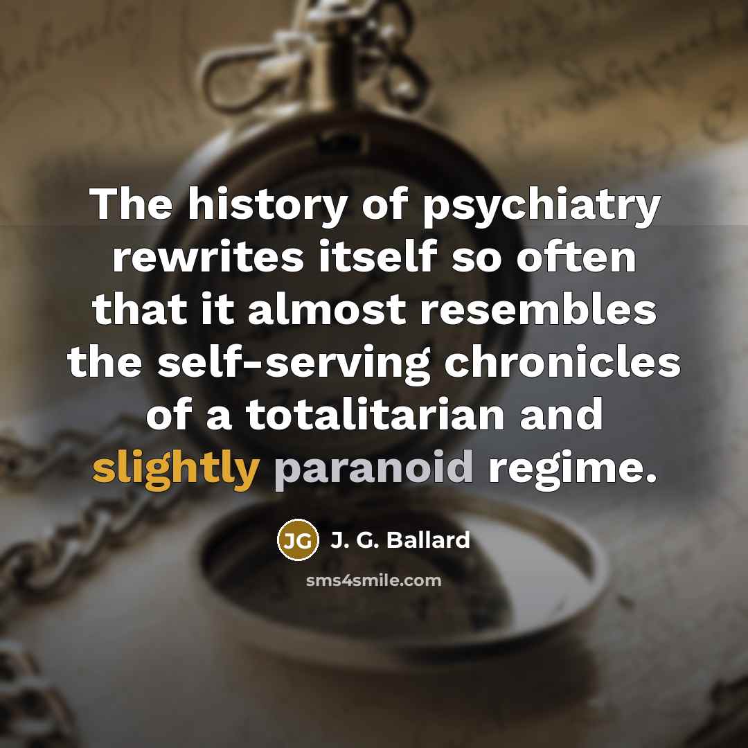 “The history of psychiatry rewrites itself so often that it…” quote by J. G. Ballard