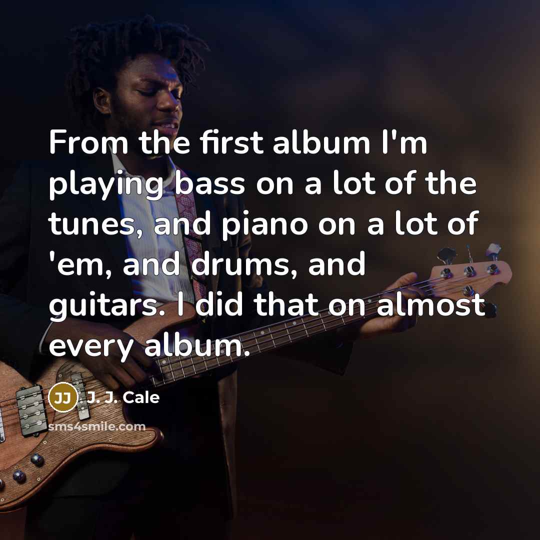 “From the first album I'm playing bass on a lot…” quote by J. J. Cale