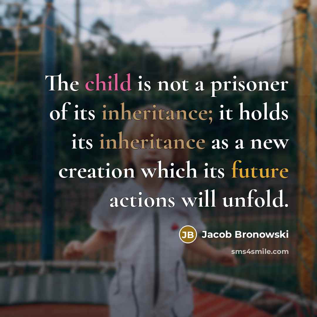 “The child is not a prisoner of its inheritance; it…” quote by Jacob Bronowski