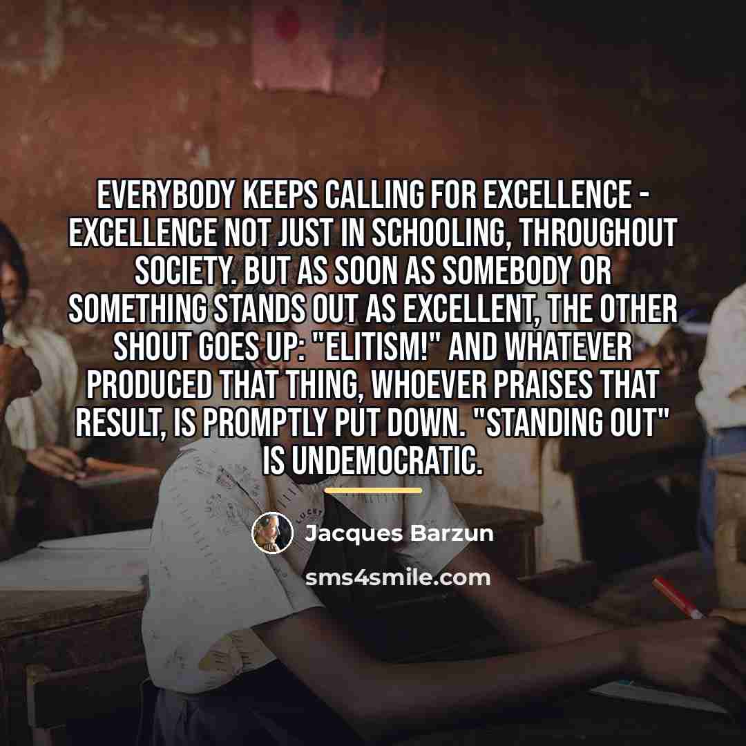 “Everybody keeps calling for Excellence - excellence not just in…” quote by Jacques Barzun