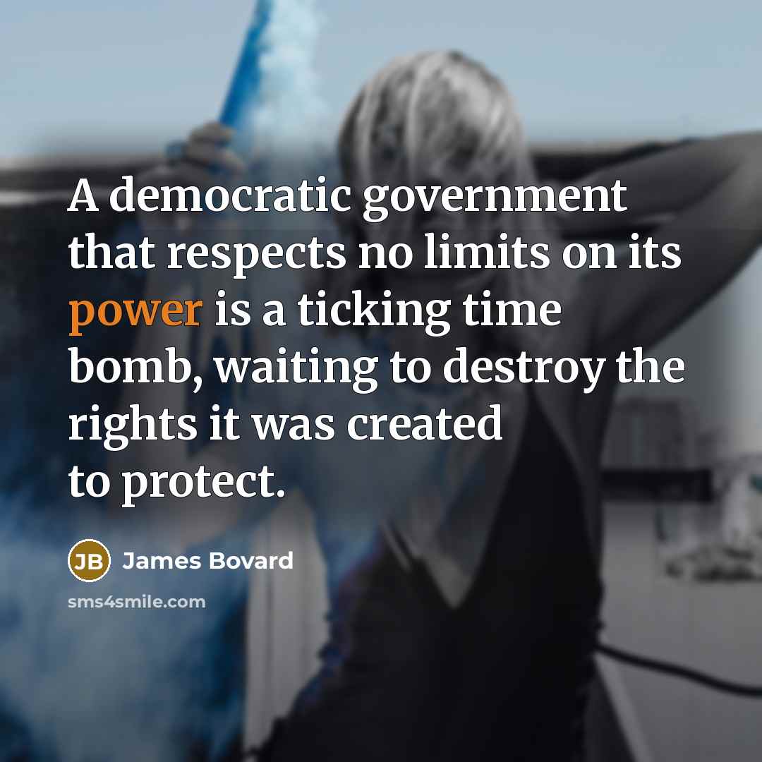 “A democratic government that respects no limits on its power…” quote by James Bovard