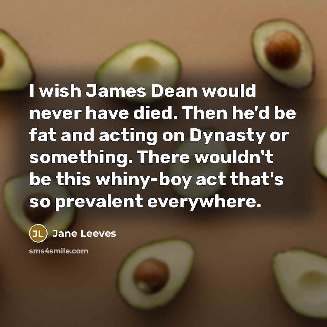 “I wish James Dean would never have died. Then he'd…” quote by Jane Leeves