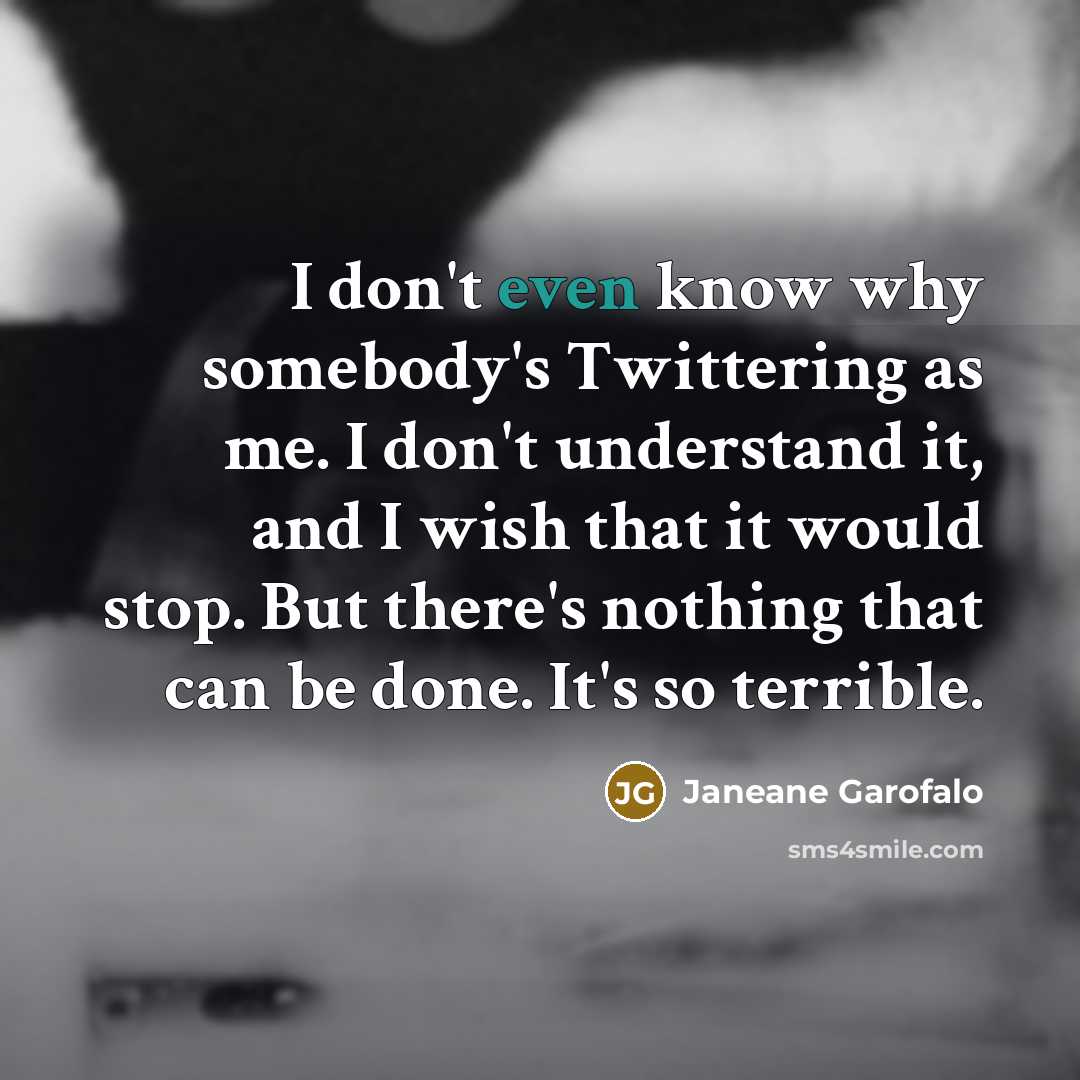 “I don't even know why somebody's Twittering as me. I…” quote by Janeane Garofalo