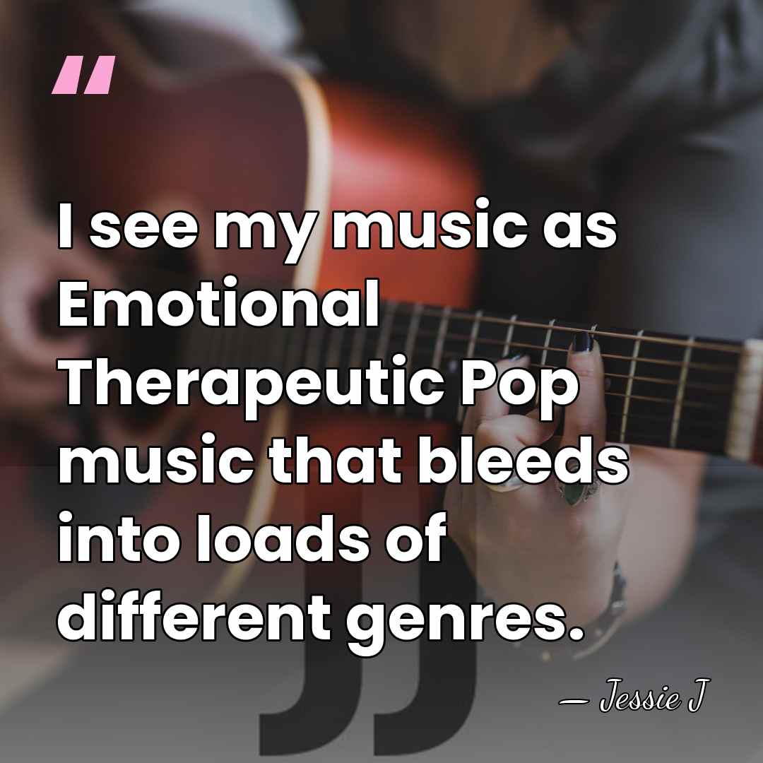 I see my music as Emotional Therapeutic Pop music that bleeds into&hellip; - Jessie J
