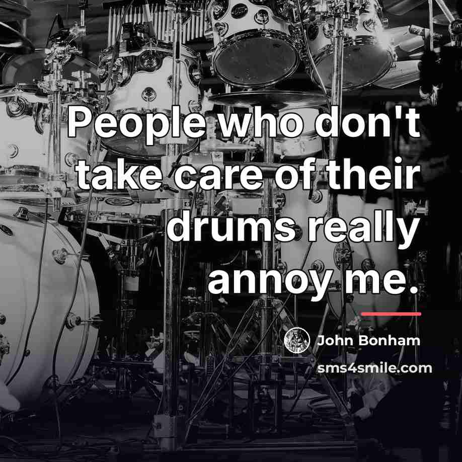 “People who don't take care of their drums really annoy…” quote by John Bonham