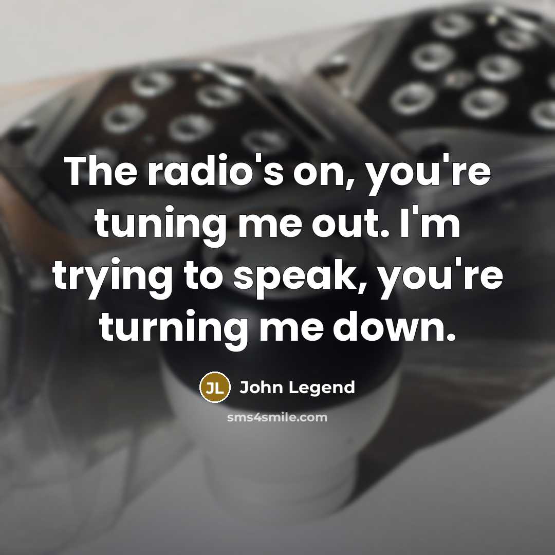 “The radio's on, you're tuning me out. I'm trying to…” quote by John Legend
