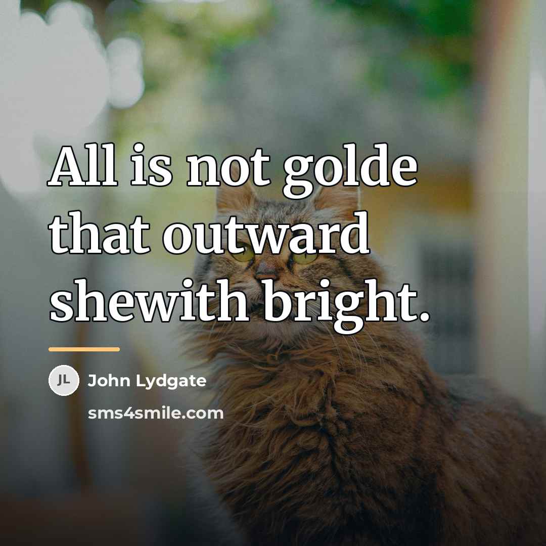 “All is not golde that outward shewith bright.…” quote by John Lydgate