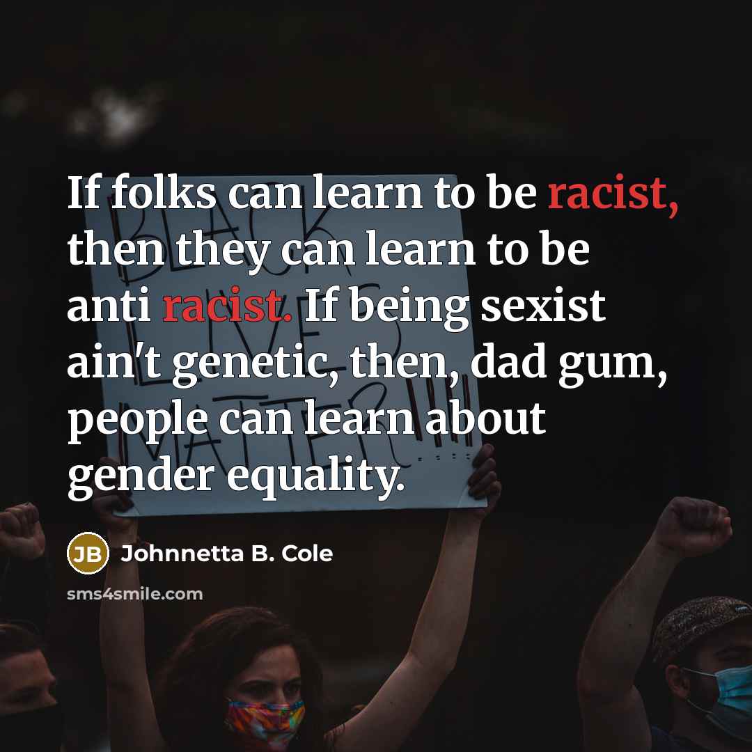 “If folks can learn to be racist, then they can…” quote by Johnnetta B. Cole
