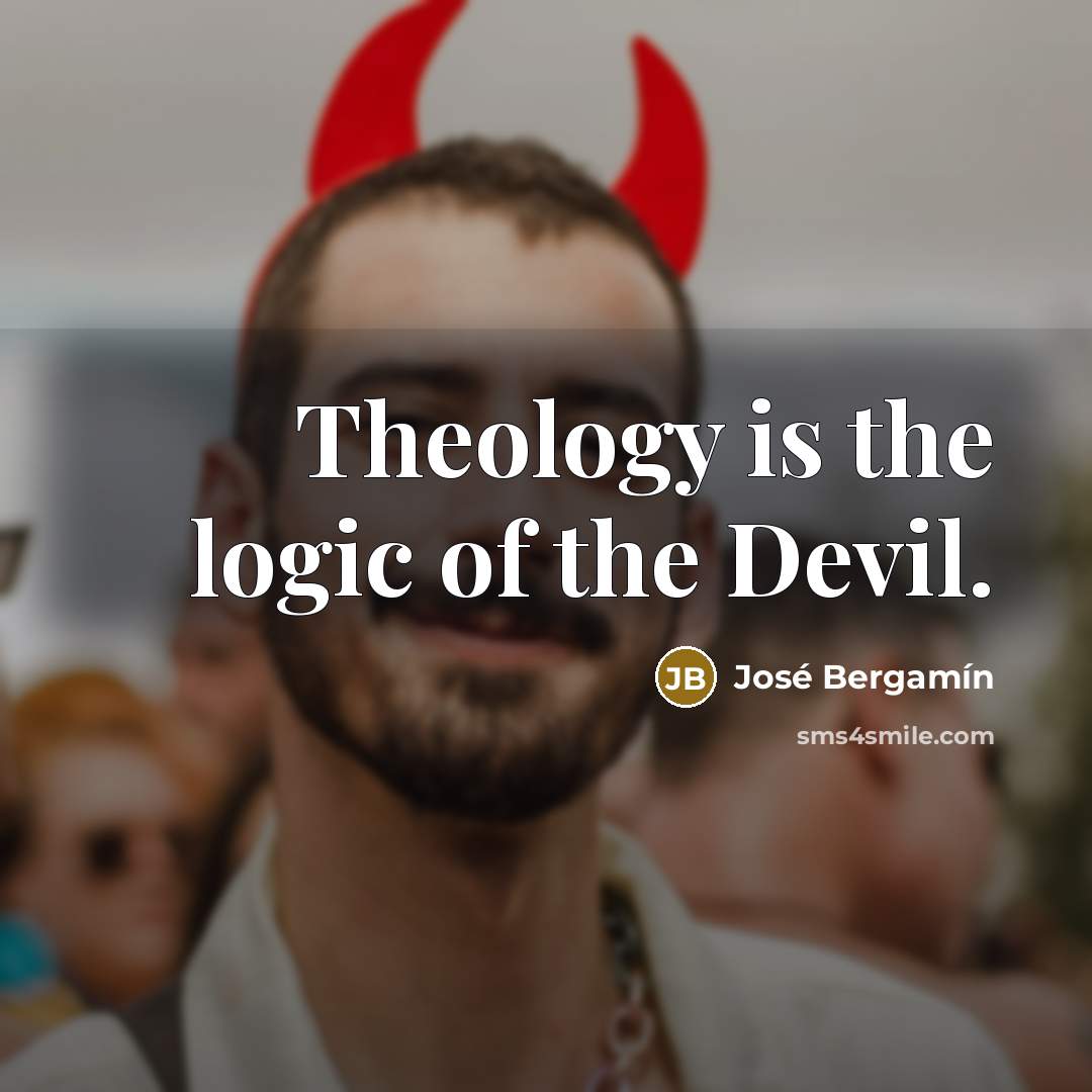 “Theology is the logic of the Devil.…” quote by Jose Bergamin