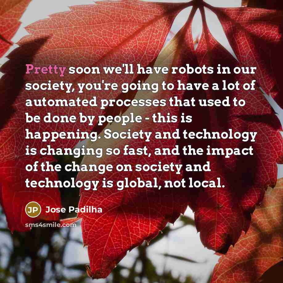 “Pretty soon we'll have robots in our society, you're going…” quote by Jose Padilha
