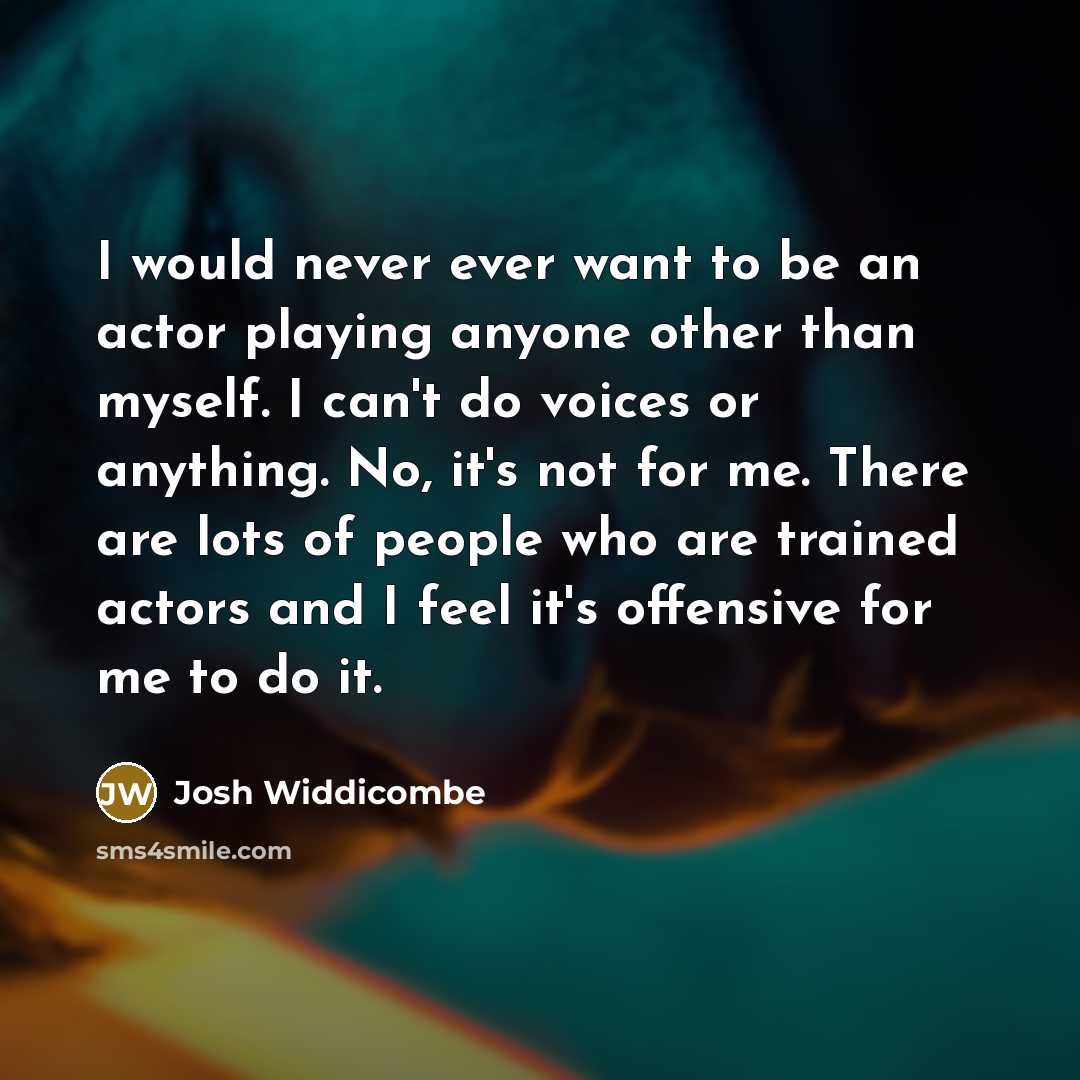 “I would never ever want to be an actor playing…” quote by Josh Widdicombe