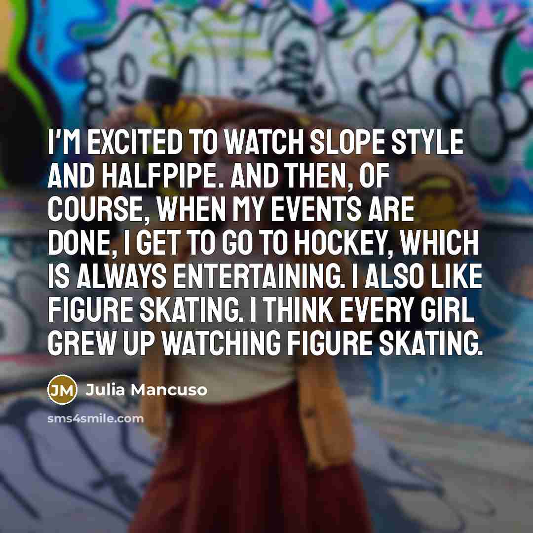 “I'm excited to watch slope style and halfpipe. And then,…” quote by Julia Mancuso