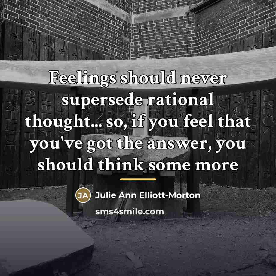 “Feelings should never supersede rational thought... so, if you feel…” quote by Julie Ann Elliott-Morton