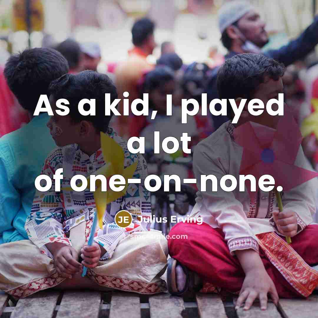 “As a kid, I played a lot of one-on-none.…” quote by Julius Erving