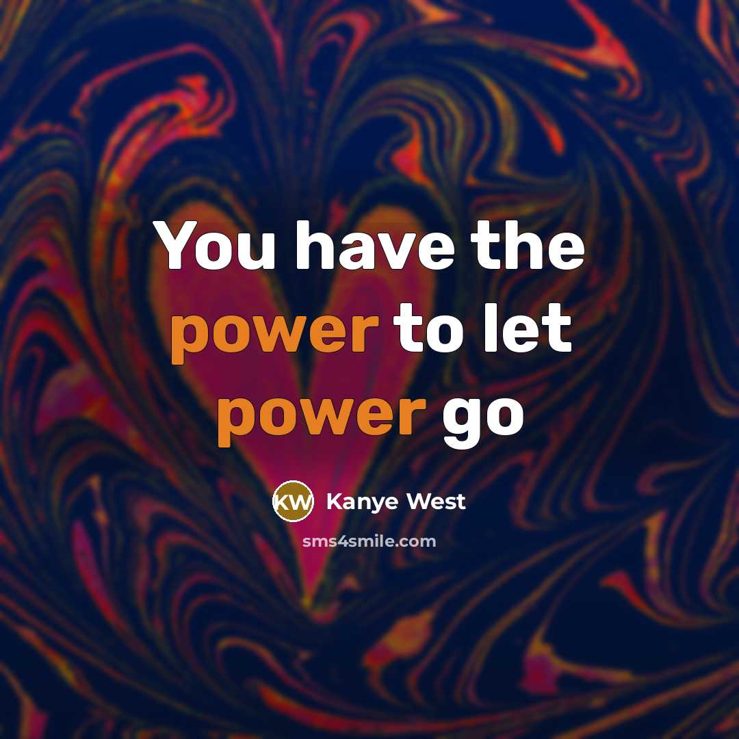 “You have the power to let power go…” quote by Kanye West