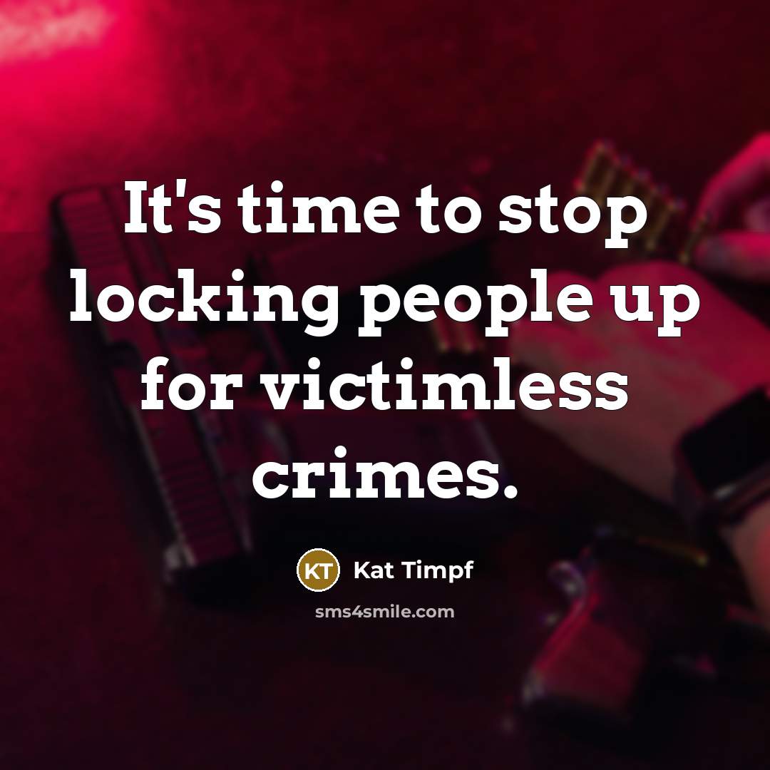 “It's time to stop locking people up for victimless crimes.…” quote by Kat Timpf