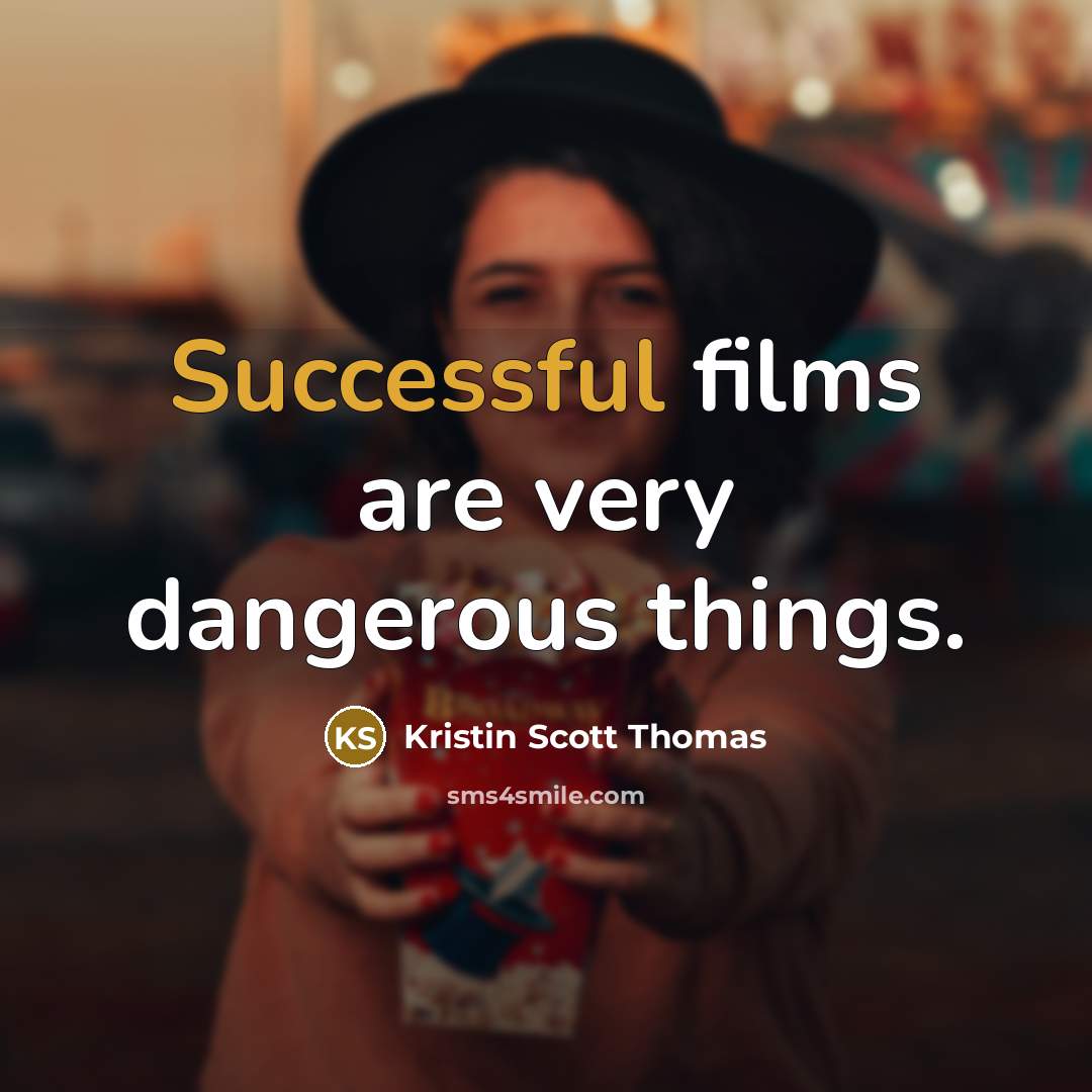 “Successful films are very dangerous things.…” quote by Kristin Scott Thomas
