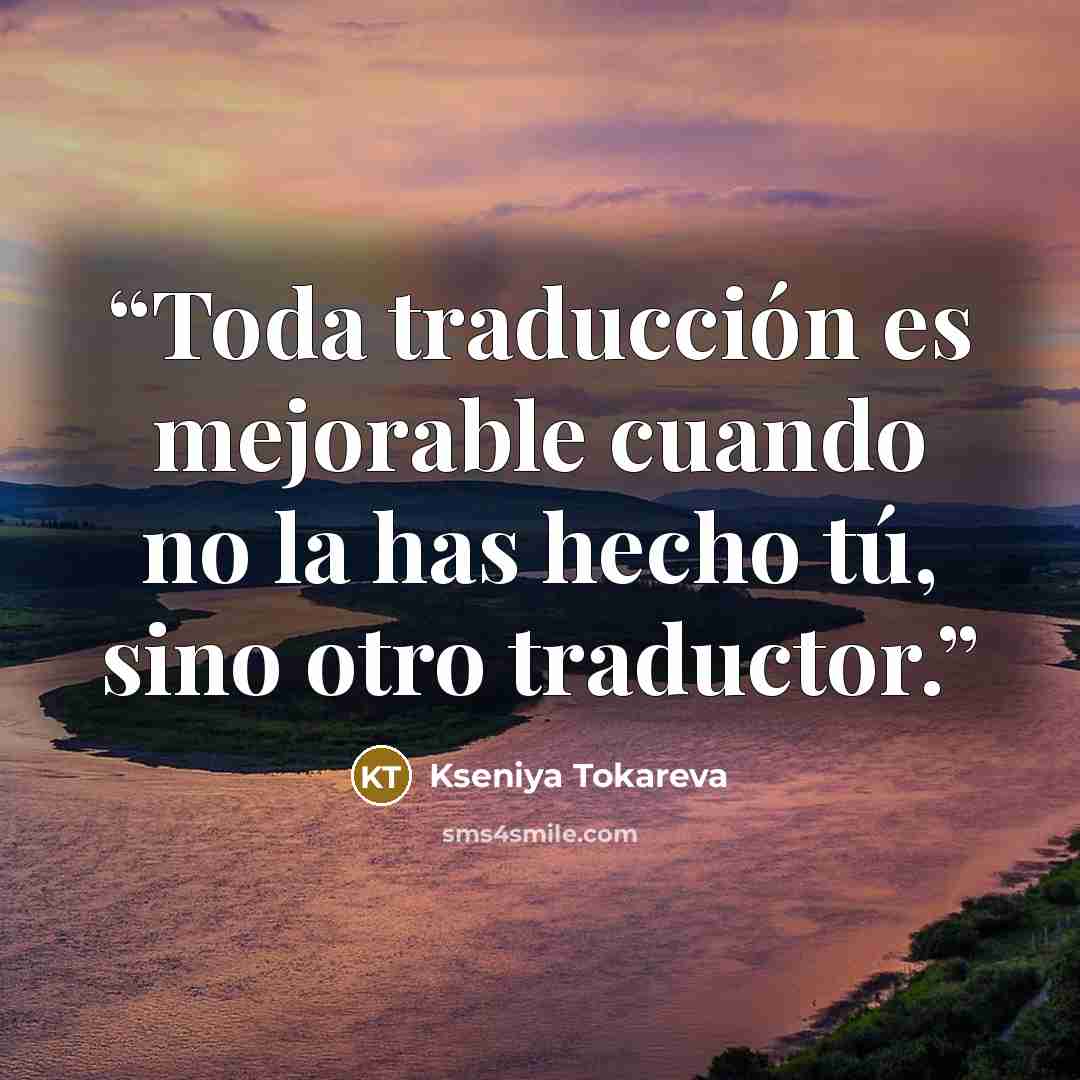 “Toda traducción es mejorable cuando no la has hecho tú, sino otro traductor.” quote by Kseniya Tokareva
