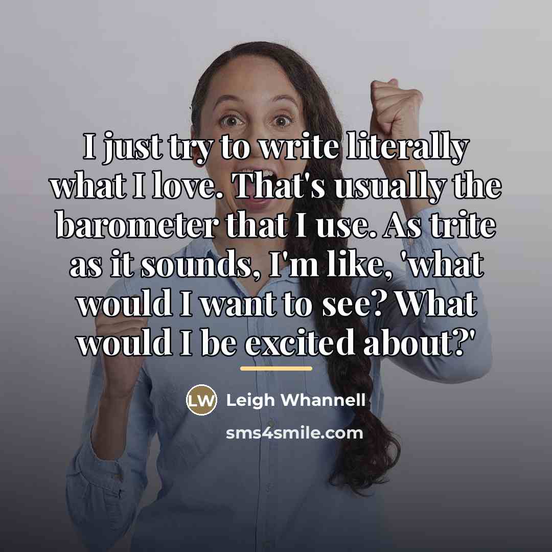 “I just try to write literally what I love. That's…” quote by Leigh Whannell