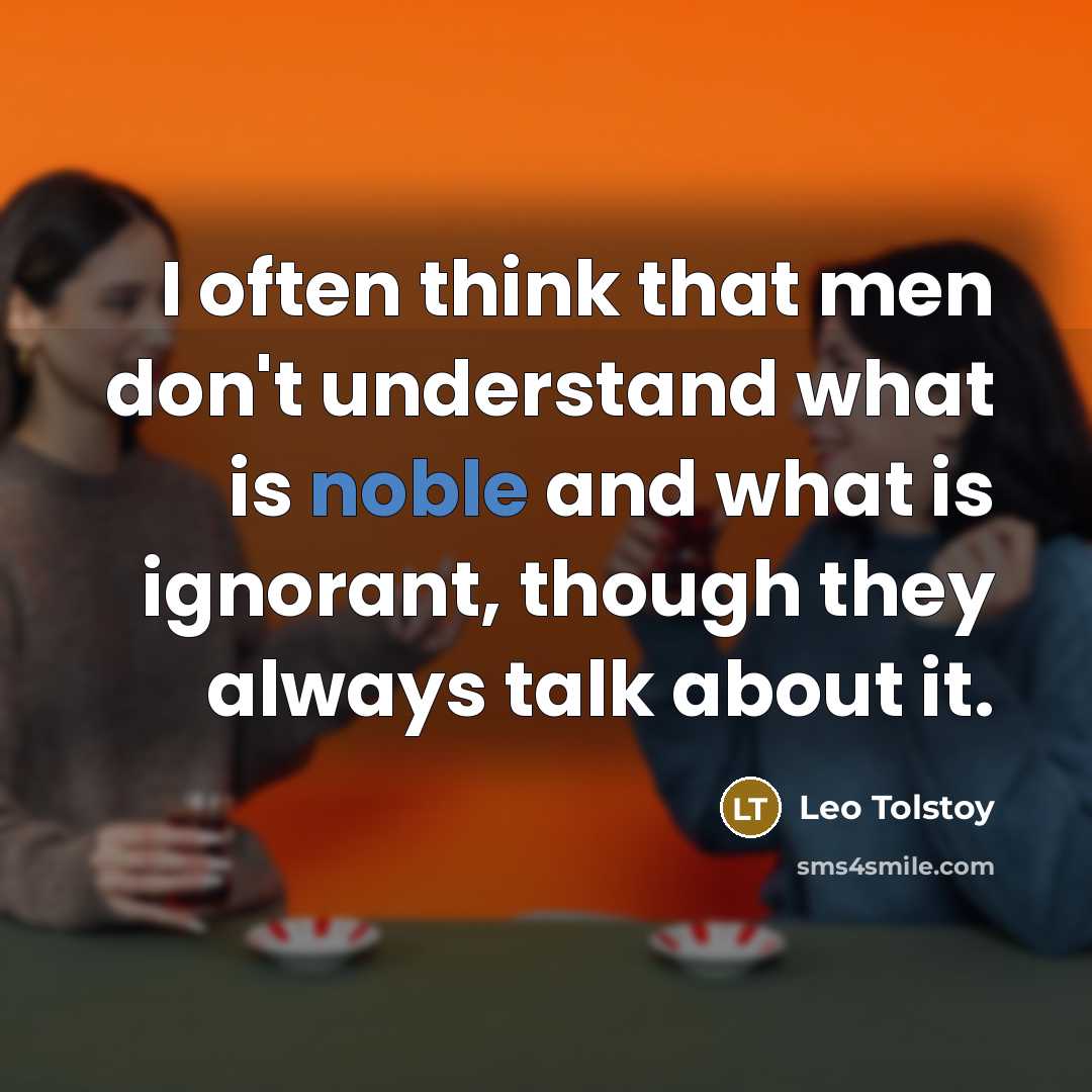 “I often think that men don't understand what is noble and what is ignorant, though they always talk about it.” quote by Leo Tolstoy