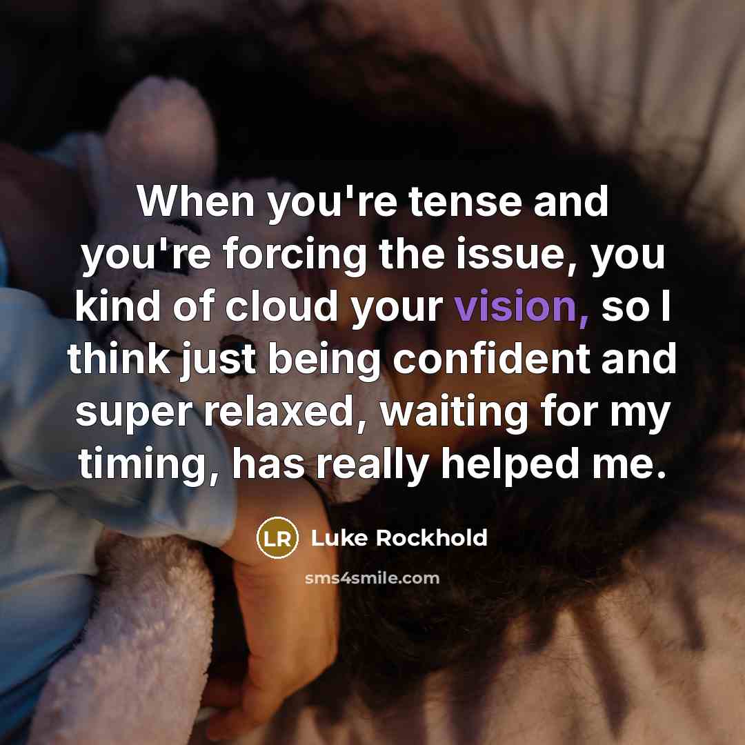 “When you're tense and you're forcing the issue, you kind…” quote by Luke Rockhold
