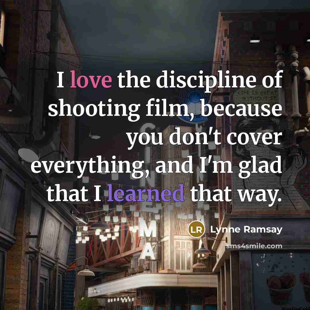 “I love the discipline of shooting film, because you don't…” quote by Lynne Ramsay