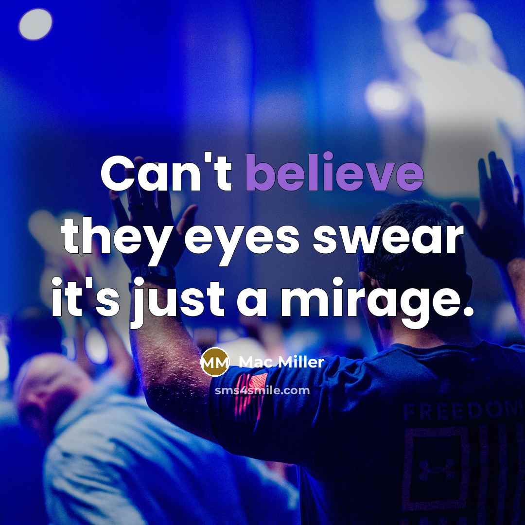 “Can't believe they eyes swear it's just a mirage.” quote by Mac Miller