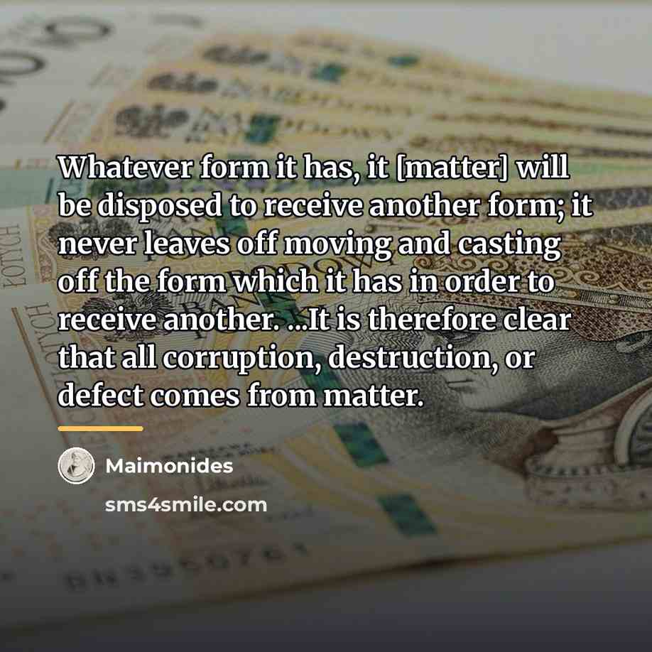 “Whatever form it has, it [matter] will be disposed to…” quote by Maimonides