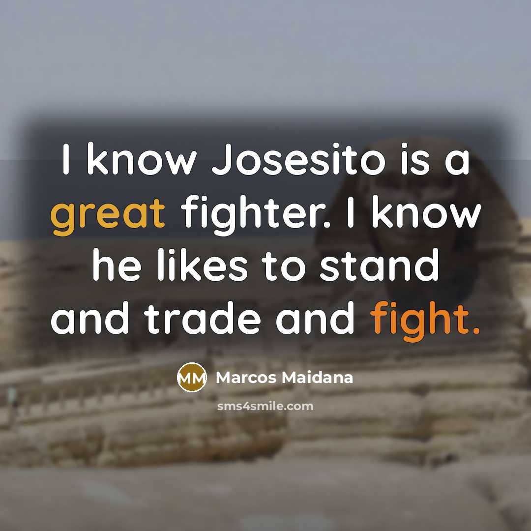 “I know Josesito is a great fighter. I know he…” quote by Marcos Maidana