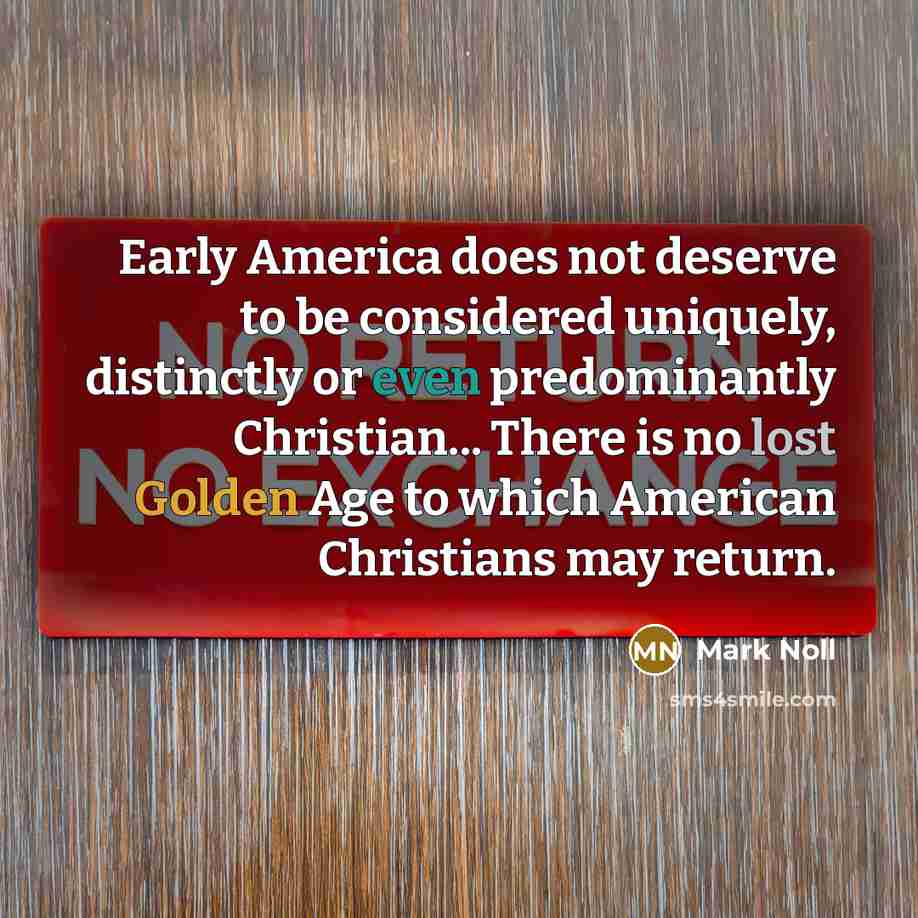 “Early America does not deserve to be considered uniquely, distinctly…” quote by Mark Noll
