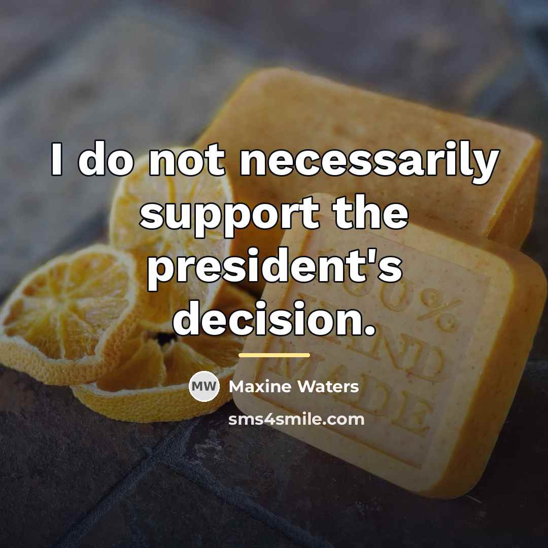 “I do not necessarily support the president's decision.…” quote by Maxine Waters