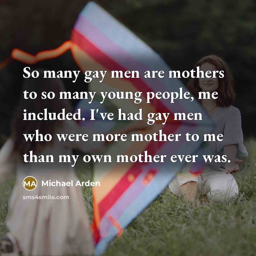 “So many gay men are mothers to so many young…” quote by Michael Arden